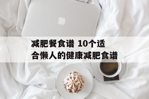 减肥餐食谱 10个适合懒人的健康减肥食谱-第1张图片-