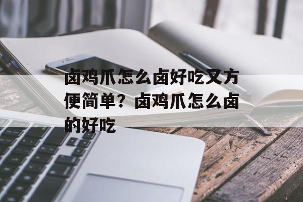 卤鸡爪怎么卤好吃又方便简单？卤鸡爪怎么卤的好吃-第1张图片-