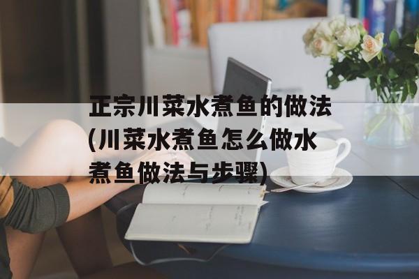 正宗川菜水煮鱼的做法(川菜水煮鱼怎么做水煮鱼做法与步骤)-第1张图片-