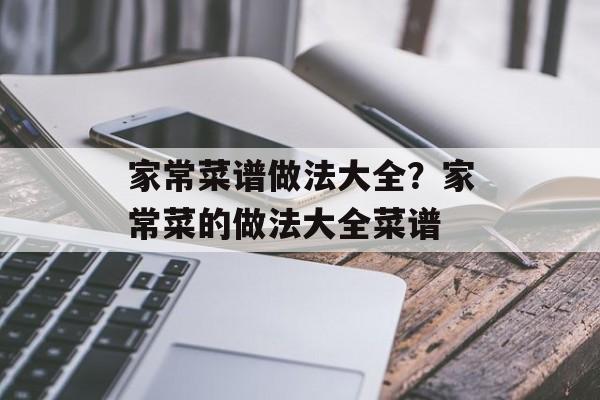 家常菜谱做法大全？家常菜的做法大全菜谱-第1张图片-