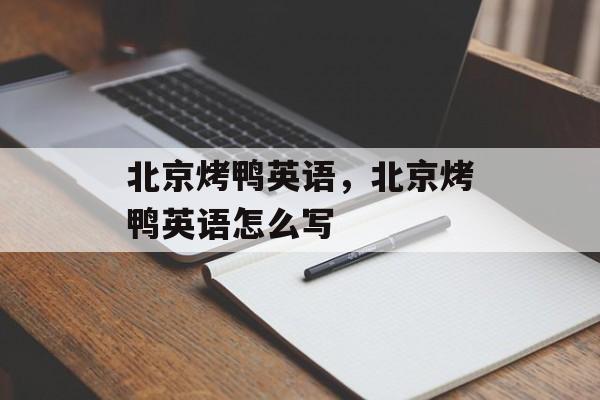 北京烤鸭英语，北京烤鸭英语怎么写-第1张图片-