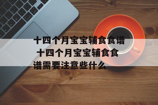 十四个月宝宝辅食食谱 十四个月宝宝辅食食谱需要注意些什么-第1张图片-