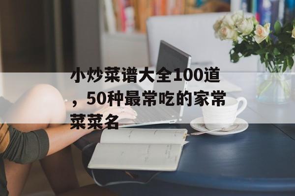 小炒菜谱大全100道，50种最常吃的家常菜菜名-第1张图片-