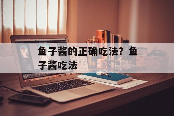 鱼子酱的正确吃法？鱼子酱吃法-第1张图片-