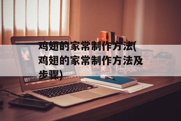鸡翅的家常制作方法(鸡翅的家常制作方法及步骤)-第1张图片-