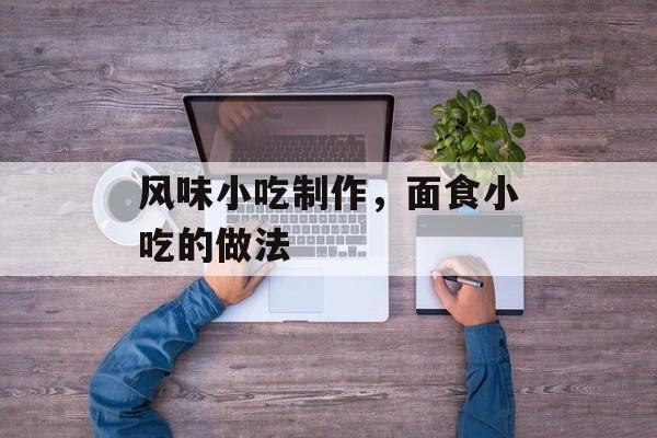 风味小吃制作，面食小吃的做法-第1张图片-