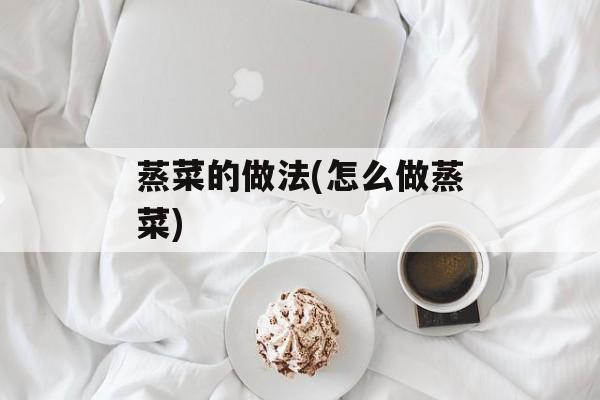 蒸菜的做法(怎么做蒸菜)-第1张图片-