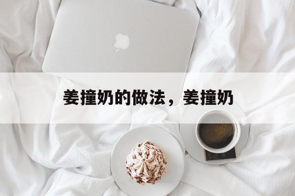 姜撞奶的做法，姜撞奶-第1张图片-