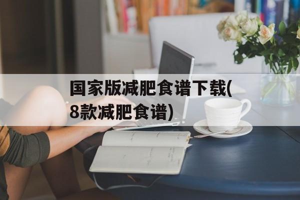 国家版减肥食谱下载(8款减肥食谱)-第1张图片-