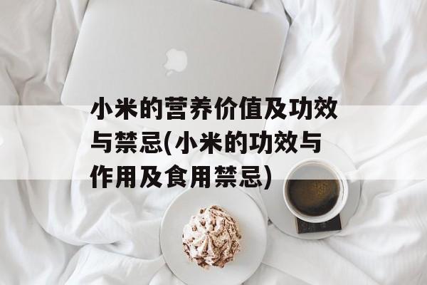 小米的营养价值及功效与禁忌(小米的功效与作用及食用禁忌)-第1张图片-
