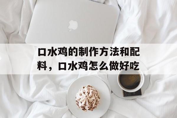 口水鸡的制作方法和配料，口水鸡怎么做好吃-第1张图片-