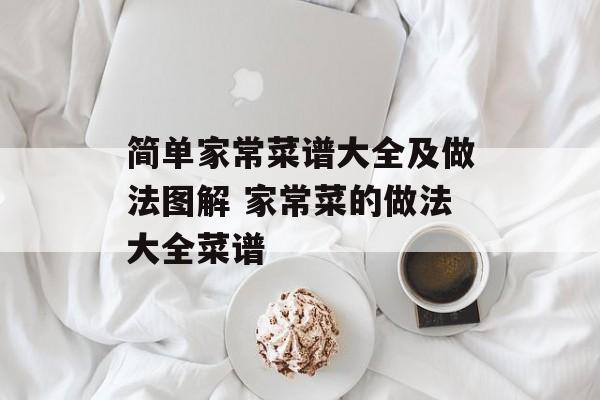简单家常菜谱大全及做法图解 家常菜的做法大全菜谱-第1张图片-