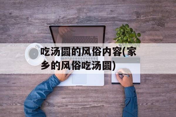 吃汤圆的风俗内容(家乡的风俗吃汤圆)-第1张图片-