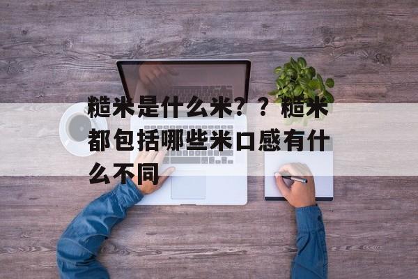 糙米是什么米？？糙米都包括哪些米口感有什么不同-第1张图片-