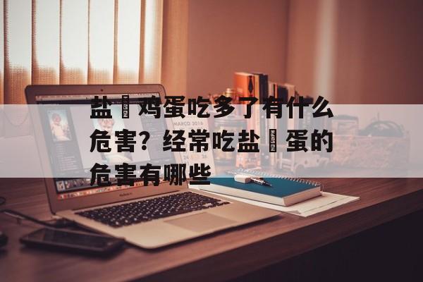 盐焗鸡蛋吃多了有什么危害？经常吃盐焗蛋的危害有哪些-第1张图片-