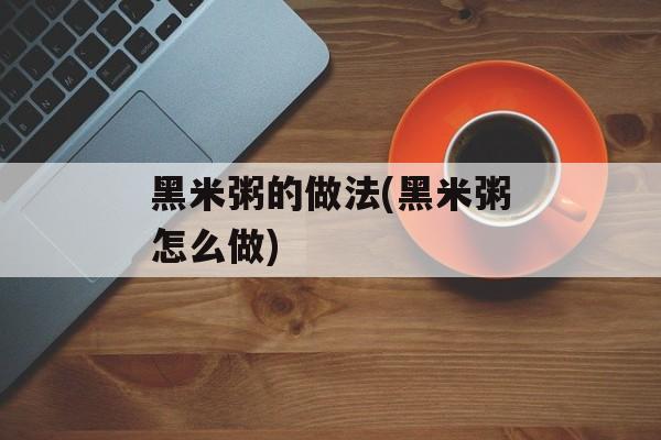 黑米粥的做法(黑米粥怎么做)-第1张图片-