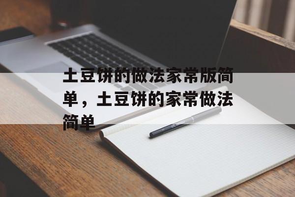 土豆饼的做法家常版简单，土豆饼的家常做法简单-第1张图片-