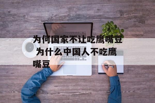 为何国家不让吃鹰嘴豆 为什么中国人不吃鹰嘴豆-第1张图片-