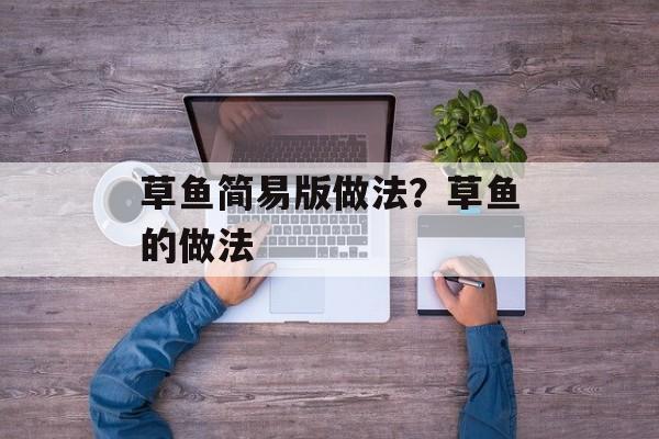 草鱼简易版做法？草鱼的做法-第1张图片-