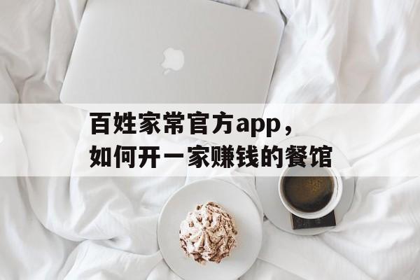 百姓家常官方app，如何开一家赚钱的餐馆-第1张图片-