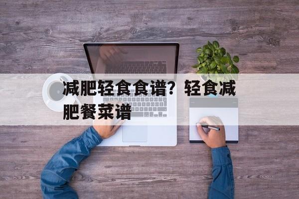 减肥轻食食谱？轻食减肥餐菜谱-第1张图片-