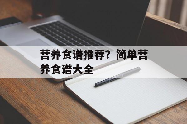 营养食谱推荐？简单营养食谱大全-第1张图片-