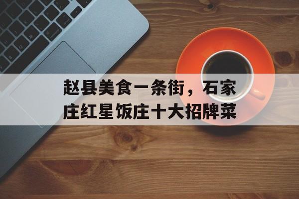 赵县美食一条街，石家庄红星饭庄十大招牌菜-第1张图片-