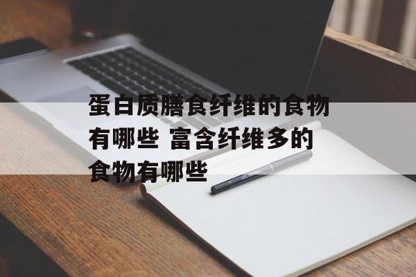 蛋白质膳食纤维的食物有哪些 富含纤维多的食物有哪些-第1张图片-
