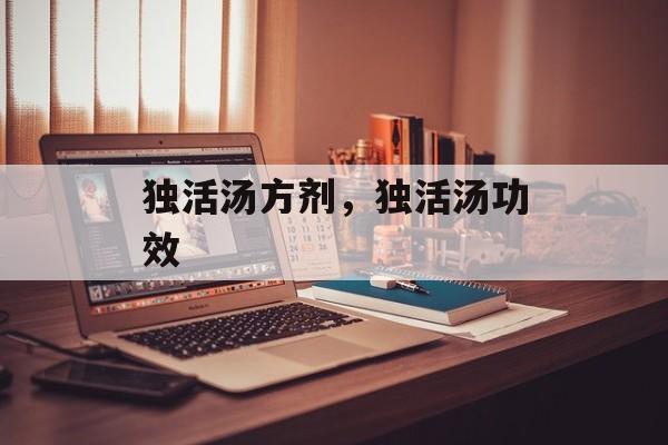 独活汤方剂，独活汤功效-第1张图片-