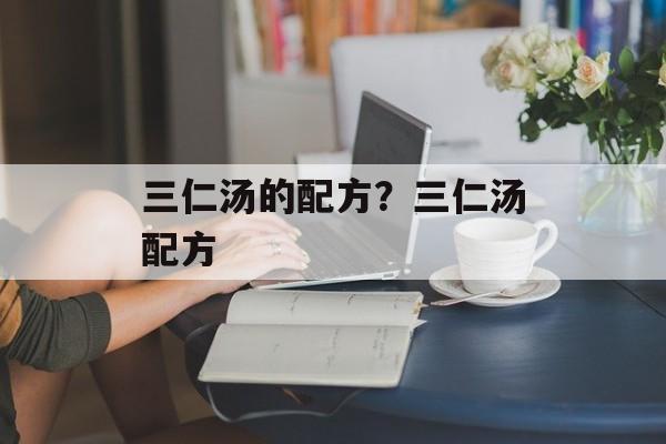 三仁汤的配方？三仁汤配方-第1张图片-