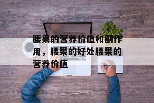 腰果的营养价值和副作用，腰果的好处腰果的营养价值-第1张图片-