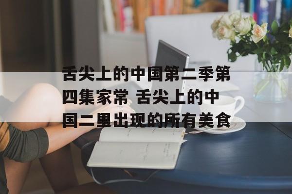 舌尖上的中国第二季第四集家常 舌尖上的中国二里出现的所有美食-第1张图片-