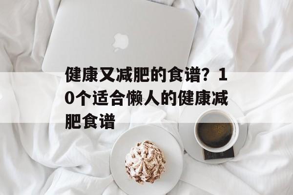 健康又减肥的食谱？10个适合懒人的健康减肥食谱-第1张图片-