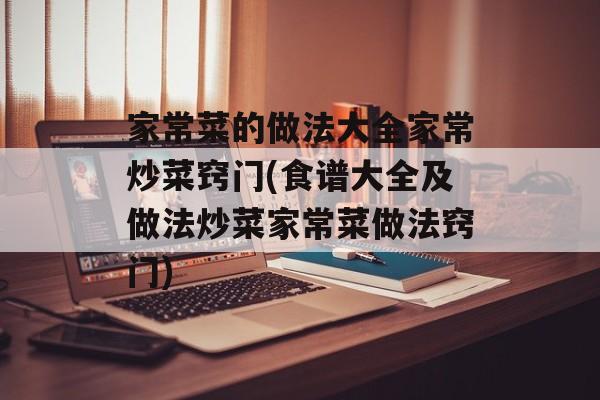 家常菜的做法大全家常炒菜窍门(食谱大全及做法炒菜家常菜做法窍门)-第1张图片-