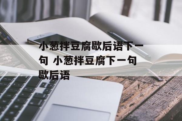 小葱拌豆腐歇后语下一句 小葱拌豆腐下一句歇后语-第1张图片-