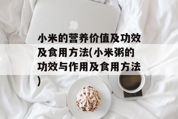 小米的营养价值及功效及食用方法(小米粥的功效与作用及食用方法)-第1张图片-