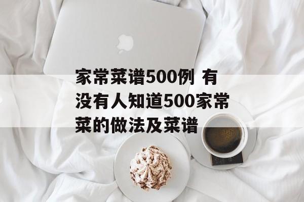 家常菜谱500例 有没有人知道500家常菜的做法及菜谱-第1张图片-