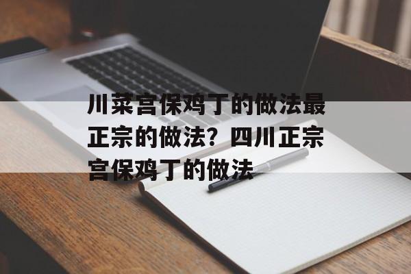 川菜宫保鸡丁的做法最正宗的做法？四川正宗宫保鸡丁的做法-第1张图片-