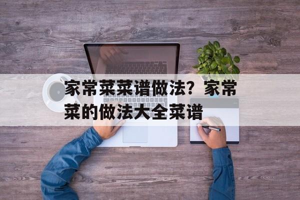 家常菜菜谱做法？家常菜的做法大全菜谱-第1张图片-