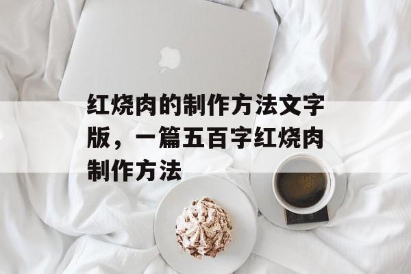 红烧肉的制作方法文字版，一篇五百字红烧肉制作方法-第1张图片-