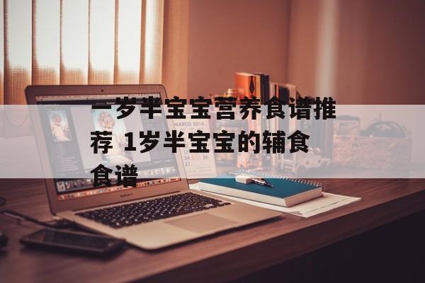 一岁半宝宝营养食谱推荐 1岁半宝宝的辅食食谱-第1张图片-