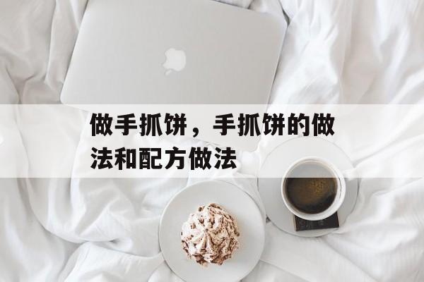 做手抓饼，手抓饼的做法和配方做法-第1张图片-
