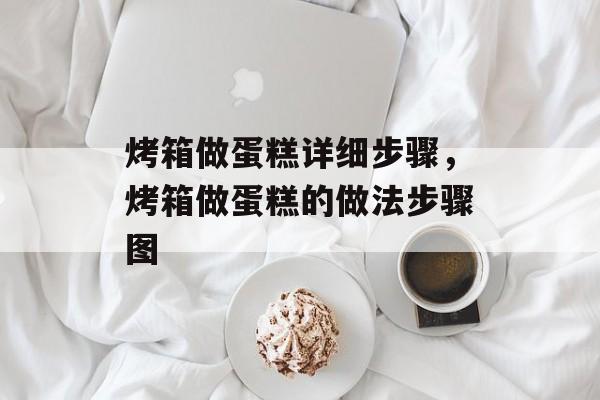 烤箱做蛋糕详细步骤，烤箱做蛋糕的做法步骤图-第1张图片-