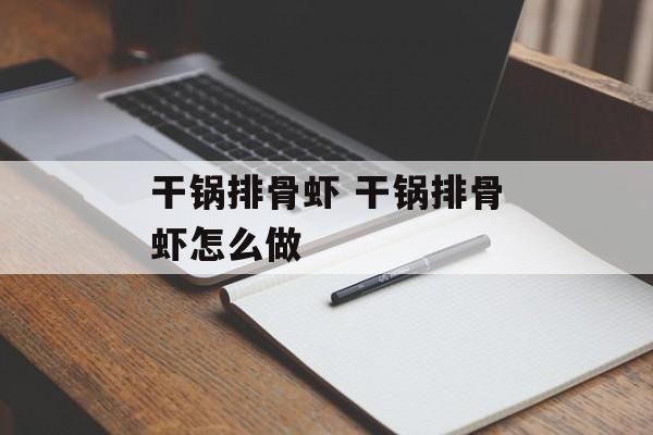 干锅排骨虾 干锅排骨虾怎么做-第1张图片-