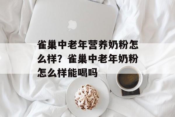 雀巢中老年营养奶粉怎么样？雀巢中老年奶粉怎么样能喝吗-第1张图片-