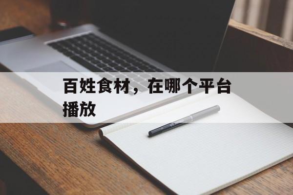 百姓食材，在哪个平台播放-第1张图片-
