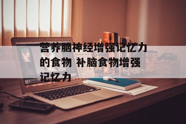 营养脑神经增强记忆力的食物 补脑食物增强记忆力-第1张图片-