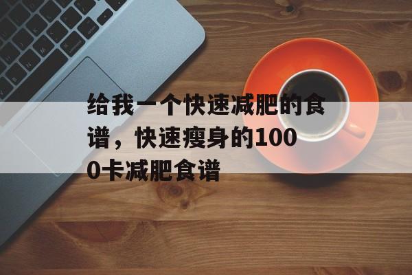 给我一个快速减肥的食谱，快速瘦身的1000卡减肥食谱-第1张图片-