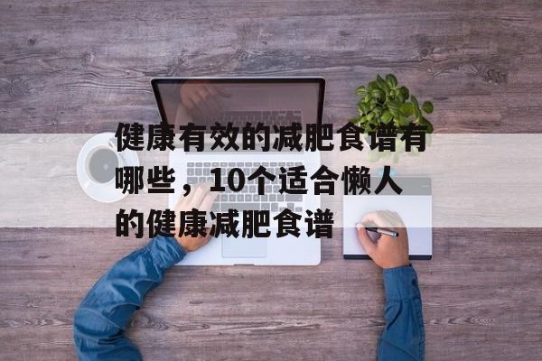 健康有效的减肥食谱有哪些，10个适合懒人的健康减肥食谱-第1张图片-