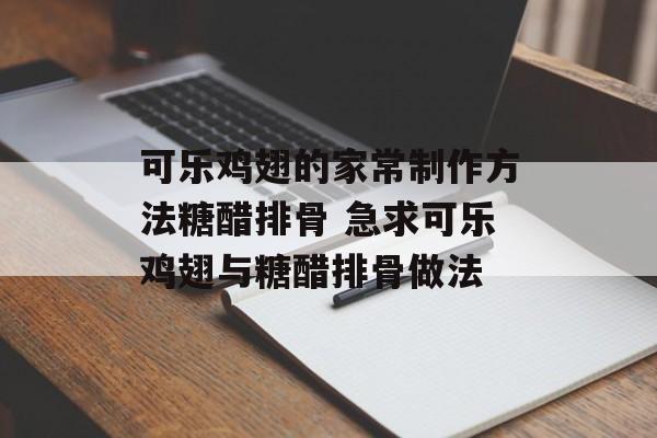可乐鸡翅的家常制作方法糖醋排骨 急求可乐鸡翅与糖醋排骨做法-第1张图片-
